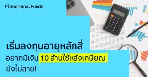 เริ่มลงทุนอายุหลักสี่ อยากมีเงิน 10 ล้านใช้หลังเกษียณ ยังไม่สาย