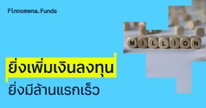 ยิ่งเพิ่มเงินลงทุน ยิ่งมีล้านแรกเร็ว