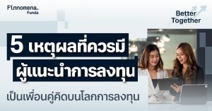 5 เหตุผลที่ควรมีผู้แนะนำการลงทุน เป็นเพื่อนคู่คิดบนโลกการลงทุน