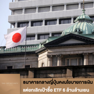News Update: ธนาคารกลางญี่ปุ่นคงนโยบายการเงิน แต่ยกเลิกเป้าซื้อ ETF 6 ล้านล้านเยน