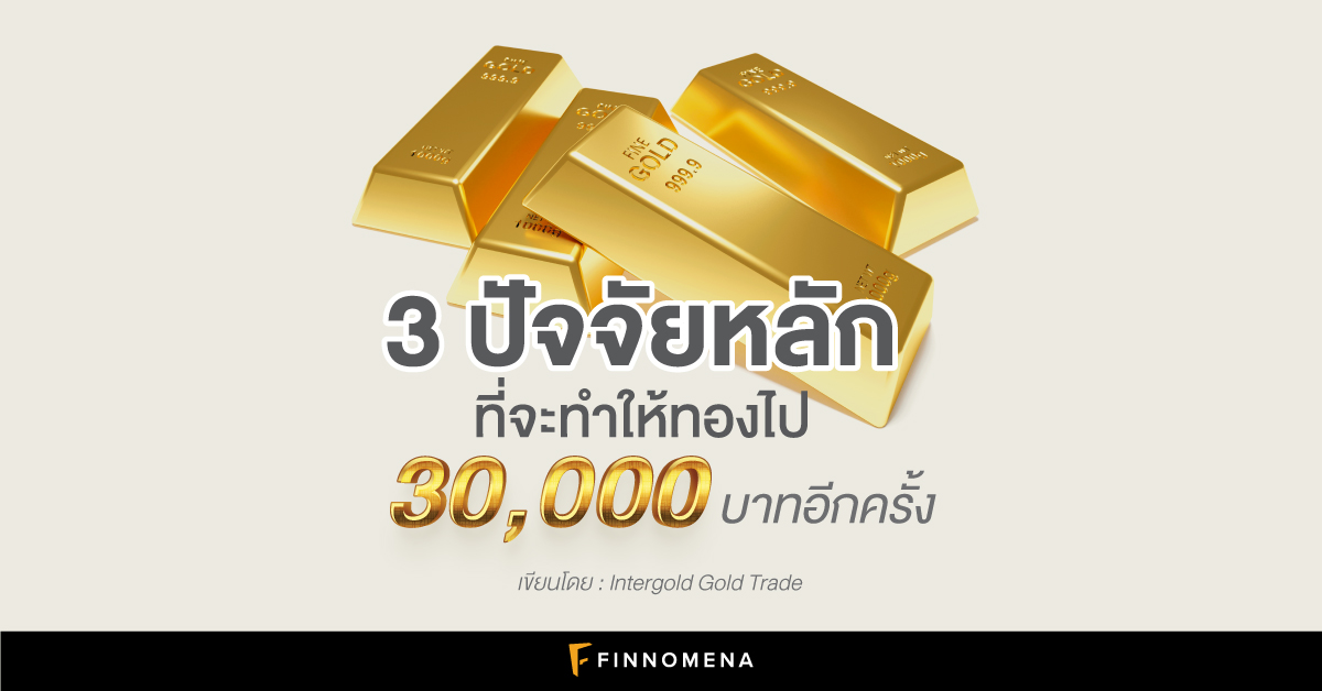 3 ปัจจัยหลักที่จะทำให้ทองไป 30,000 บาทอีกครั้ง
