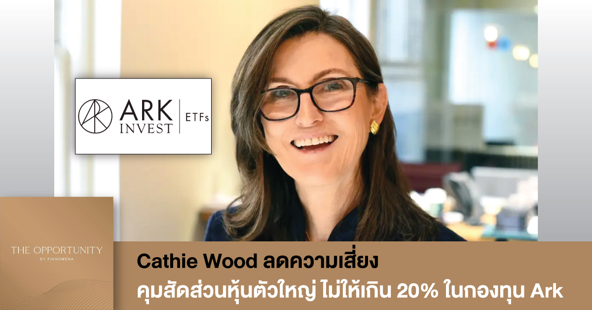 News Update: Cathie Wood ลดความเสี่ยง คุมสัดส่วนหุ้นตัวใหญ่ ไม่ให้เกิน 20%ในกองทุน Ark