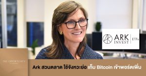 News Update: Ark สวนตลาด ใช้จังหวะย่อ เก็บ Bitcoin เข้าพอร์ตเพิ่ม