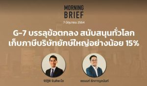 Morning Brief 07/06/64 "G-7 บรรลุข้อตกลง สนับสนุนทั่วโลก เก็บภาษีบริษัทยักษ์ใหญ่อย่างน้อย 15%" พร้อมสรุปเนื้อหา