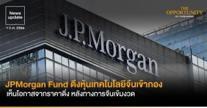 News Update: JPMorgan Fund ดึงหุ้นเทคโนโลยีจีนเข้ากอง เห็นโอกาสจากราคาดิ่ง หลังทางการจีนเข้มงวด