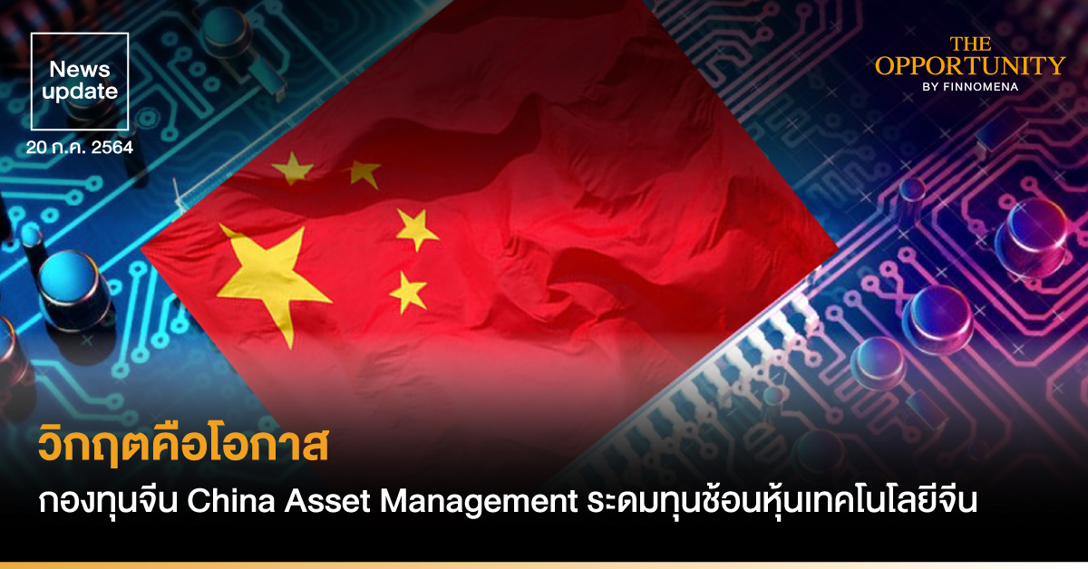 News Update: วิกฤตคือโอกาส กองทุนจีน China Asset Management ระดมทุนช้อนหุ้นเทคโนโลยีจีน