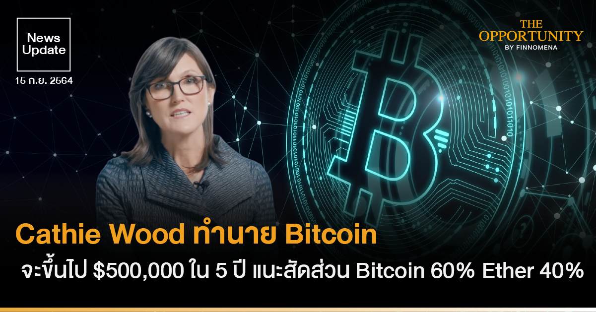 Cathie Wood ทำนาย Bitcoin จะขึ้นไป $500,000 ใน 5 ปี แนะสัดส่วน Bitcoin 60% Ether 40%