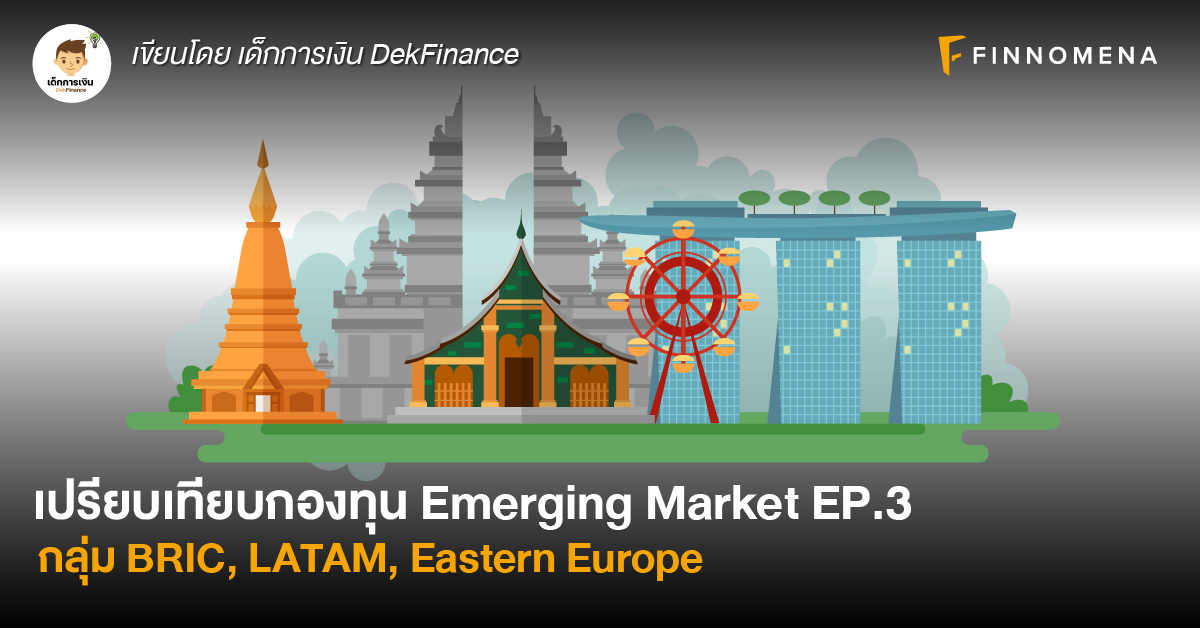เปรียบเทียบกองทุน Emerging Market EP.3: กลุ่ม BRIC, LATAM, Eastern Europe