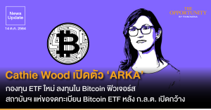 News Update: Cathie Wood เปิดตัว ‘ARKA กองทุน ETF ใหม่ ลงทุนใน Bitcoin ฟิวเจอร์ส สถาบันฯ แห่ขอจดทะเบียน Bitcoin ETF หลัง ก.ล.ต. เปิดกว้าง