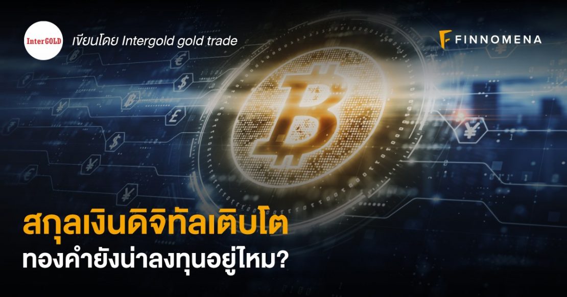 สกุลเงินดิจิทัลเติบโต ทองคำยังน่าลงทุนอยู่ไหม?