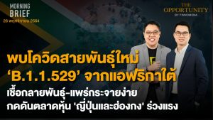 FINNOMENA The Opportunity Morning Brief 26/11/2021 “พบโควิดสายพันธุ์ใหม่ ‘B.1.1.529’ จากแอฟริกาใต้ เชื้อกลายพันธุ์ แพร่กระจายง่าย กดดันตลาดหุ้น ‘ญี่ปุ่นและฮ่องกง’ ร่วง” พร้อมสรุปเนื้อหา