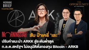 FINNOMENA The Opportunity Morning Brief 05/04/2022 “Morningstar สับ ป้าเคธี่ ‘เละ’ ปรับคำแนะนำ ARKK สู่ระดับต่ำสุด ก.ล.ต.สหรัฐฯ ไม่อนุมัติตั้งกองทุน Bitcoin - ARKB” พร้อมสรุปเนื้อหา