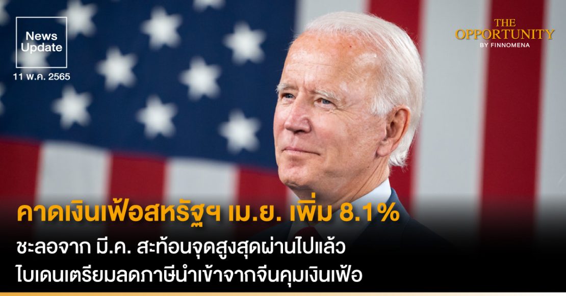 News Update: คาดเงินเฟ้อสหรัฐฯ เม.ย. เพิ่ม 8.1% ชะลอจาก มี.ค. สะท้อนจุดสูงสุดผ่านไปแล้ว ไบเดนเตรียมลดภาษีนำเข้าจากจีนคุมเงินเฟ้อ