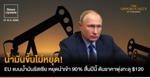 News Update: น้ำมันขึ้นไม่หยุด! EU แบนน้ำมันรัสเซีย หยุดนำเข้า 90% สิ้นปีนี้ ดันราคาพุ่งทะลุ $120
