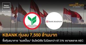 News Update: KBANK ทุ่มงบ 7,550 ล้านบาท ซื้อหุ้นธนาคาร "แมสเปี้ยน" อินโดนีเซีย ไม่น้อยกว่า 67.5% ขยายตลาด AEC