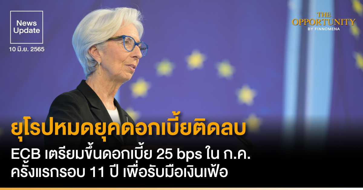 News Update: ยุโรปหมดยุคดอกเบี้ยติดลบ ECB เตรียมขึ้นดอกเบี้ย 25 bps ใน ก.ค.ครั้งแรกรอบ 11 ปี เพื่อรับมือเงินเฟ้อ