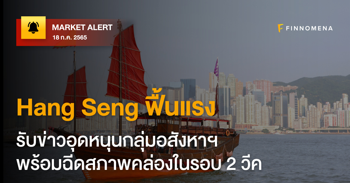 FINNOMENA Market Alert: Hang Seng ฟื้นแรง รับข่าวอุดหนุนกลุ่มอสังหาฯ พร้อมฉีดสภาพคล่องในรอบ 2 วีค