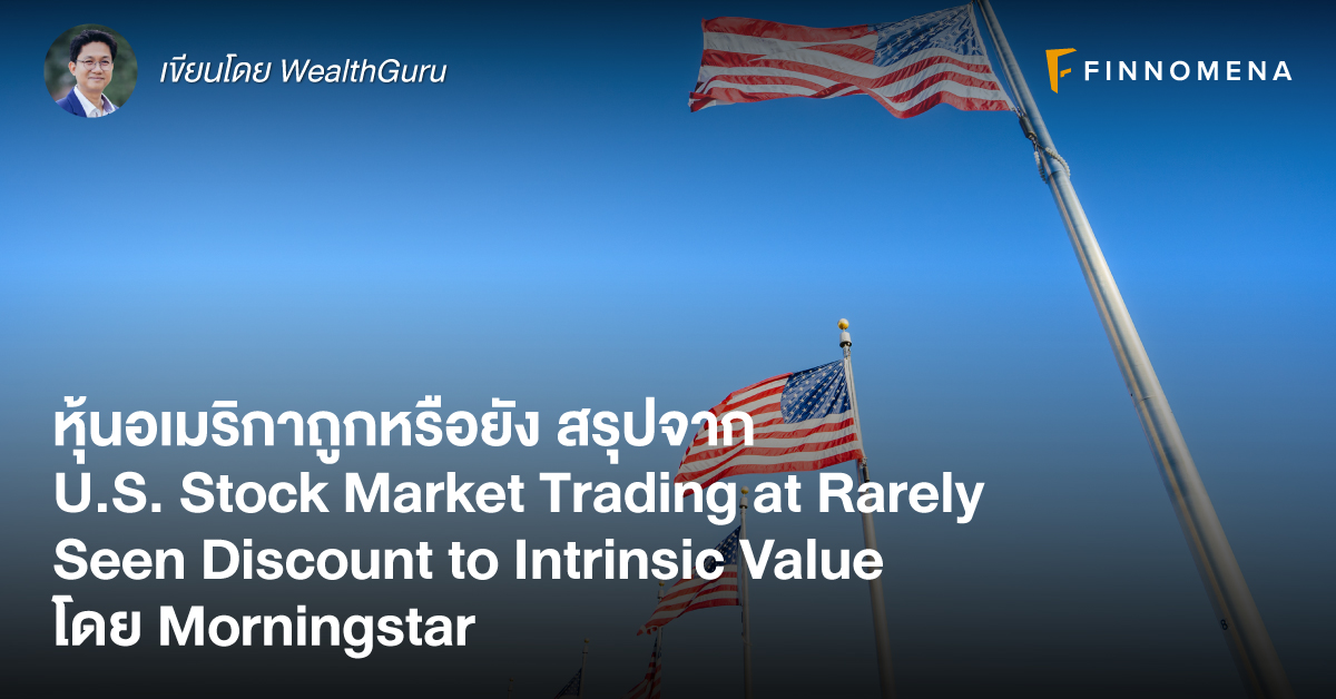 หุ้นอเมริกาถูกหรือยัง สรุปจาก U.S. Stock Market Trading at Rarely Seen Discount to Intrinsic Value โดย Morningstar
