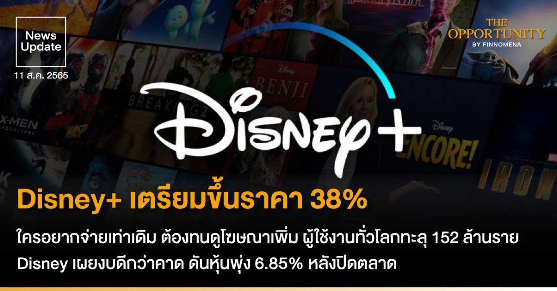 News Update: Disney+ เตรียมขึ้นราคา 38% ใครอยากจ่ายเท่าเดิม ต้องทนดูโฆษณาเพิ่ม ผู้ใช้งานทั่วโลกทะลุ 152 ล้านราย Disney เผยงบดีกว่าคาด ดันหุ้นพุ่ง 6.85% หลังปิดตลาด