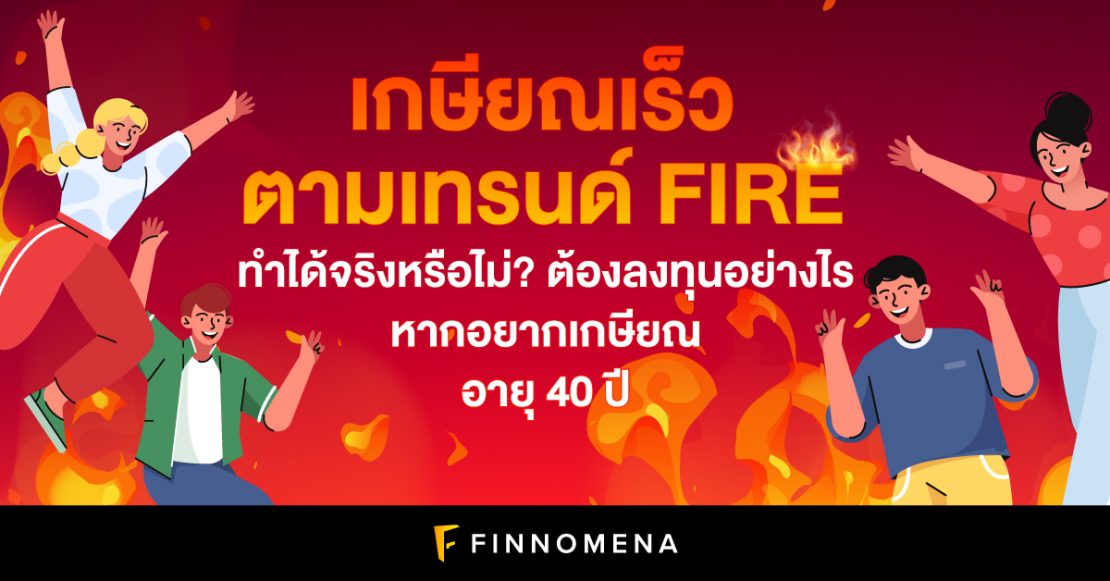 เกษียณเร็วตามเทรนด์ FIRE ทำได้จริงหรือไม่? ต้องลงทุนอย่างไร หากอยากเกษียณอายุ 40 ปี