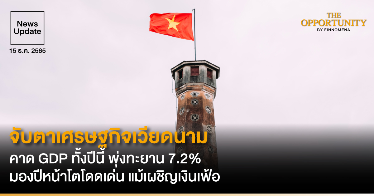 News Update: จับตาเศรษฐกิจเวียดนาม คาด GDP ทั้งปีนี้ พุ่งทะยาน 7.2% มองปีหน้าโตโดดเด่น แม้เผชิญเงินเฟ้อ