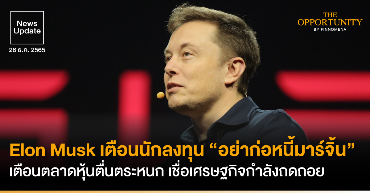 News Update: Elon Musk เตือนนักลงทุน “อย่าก่อหนี้มาร์จิ้น” เตือนตลาดหุ้นตื่นตระหนก เชื่อเศรษฐกิจกำลังถดถอย