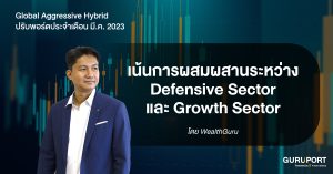 Global Aggressive Hybrid ปรับพอร์ตประจำเดือน มี.ค. 2023: เน้นการผสมผสานระหว่าง Defensive Sector และ Growth Sector