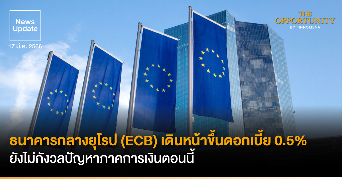 News Update: เมินวิกฤตแบงก์! ธนาคารกลางยุโรป (ECB) เดินหน้าขึ้นดอกเบี้ย 0.5% สู้เงินเฟ้อ ยังไม่กังวลปัญหาภาคการเงินตอนนี้