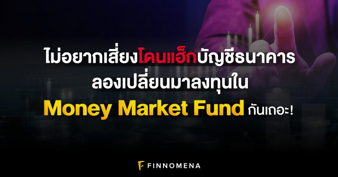 ​​ไม่อยากเสี่ยงโดนแฮ็กบัญชีธนาคาร ลองเปลี่ยนมาลงทุนใน Money Market Fund กันเถอะ!