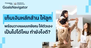 เก็บเงินหลักล้านให้ลูก พร้อมวางแผนเกษียณให้ตัวเอง เป็นไปได้ไหม ทำยังไงดี?