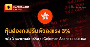 FINNOMENA Market Alert: หุ้นฮ่องกงปรับตัวลงแรง 3% หลัง 3 ธนาคารยักษ์จีนถูก Goldman Sachs ดาวน์เกรด