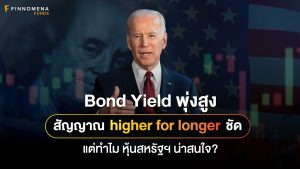 Bond Yield พุ่งสูง สัญญาณ higher for longer ชัด แต่ทำไมหุ้นสหรัฐฯ น่าสนใจ?