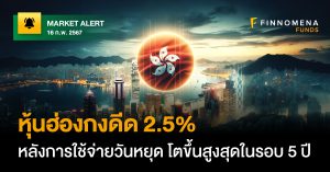 FINNOMENA FUNDS Market Alert : หุ้นฮ่องกงดีด 2.5% หลังการใช้จ่ายวันหยุด โตขึ้นสูงสุดในรอบ 5 ปี