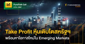 FundTalk Call: แนะนำ Take Profit หุ้นเติบโตสหรัฐฯ พร้อมหาโอกาสการลงทุนใหม่ในหุ้น Emerging Markets