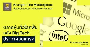 Krungsri The Masterpiece อัปเดตมุมมองประจำเดือนพฤษภาคม 2024 : ตลาดหุ้นทั่วโลกฟื้น หลัง Big Tech ประกาศงบแกร่ง