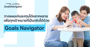วางแผนเงินลงทุนได้หลากหลาย เพื่อทุกเป้าหมายที่เป็นจริงได้ด้วย Goals Navigator