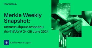 Merkle Weekly Snapshot: บทวิเคราะห์มุมมองการลงทุนประจำสัปดาห์ 24-28 June 2024