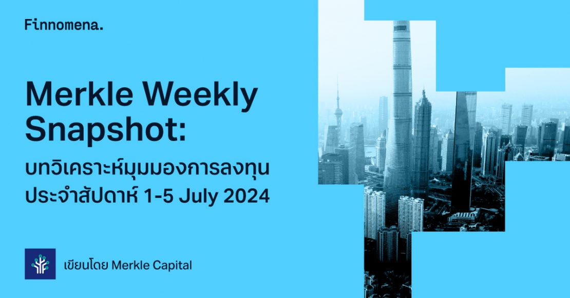 Merkle Weekly Snapshot: บทวิเคราะห์มุมมองการลงทุนประจำสัปดาห์ 1-5 July 2024