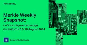 Merkle Weekly Snapshot: บทวิเคราะห์มุมมองการลงทุนประจำสัปดาห์ 13 - 16 August 2024