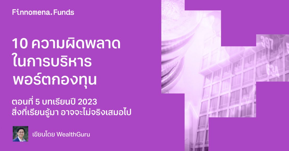 10 ความผิดพลาดในการบริหารพอร์ตกองทุน : ตอนที่ 5 บทเรียนปี 2023 สิ่งที่เรียนรู้มา อาจจะไม่จริงเสมอไป