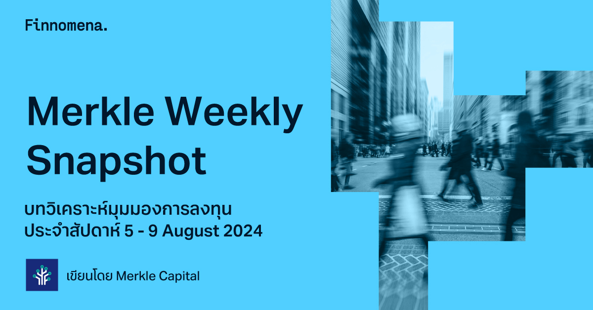 Merkle Weekly Snapshot: บทวิเคราะห์มุมมองการลงทุนประจำสัปดาห์ 5 - 9 August 2024