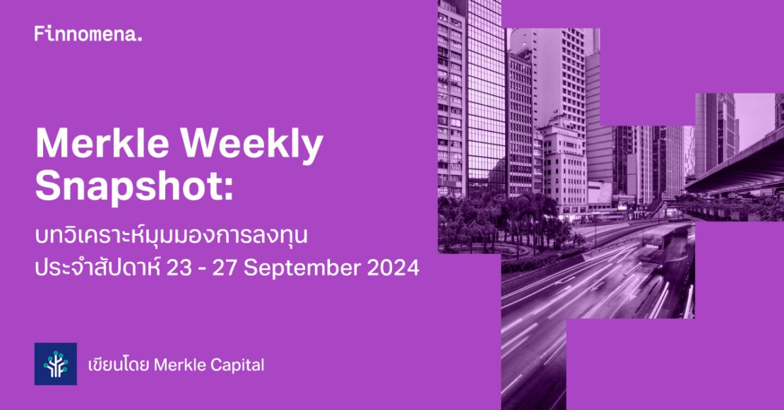 Merkle Weekly Snapshot: บทวิเคราะห์มุมมองการลงทุนประจำสัปดาห์ 23 - 27 September 2024