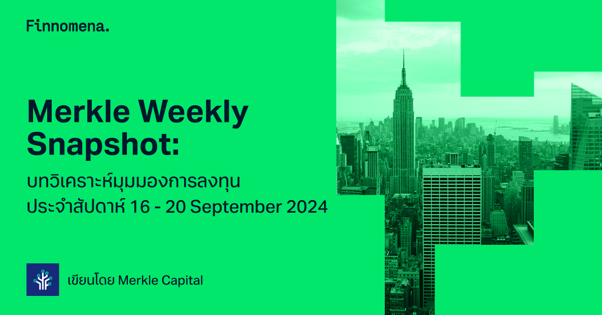 Merkle Weekly Snapshot: บทวิเคราะห์มุมมองการลงทุนประจำสัปดาห์ 16 - 20 September 2024