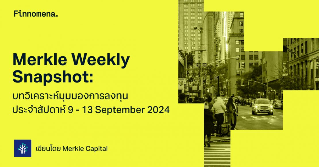 Merkle Weekly Snapshot: บทวิเคราะห์มุมมองการลงทุนประจำสัปดาห์ 9 - 13 September 2024