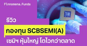 รีวิวกองทุน SCBSEMI(A): เซมิคอนฯ ไม่เหมือนใคร โฟกัสหุ้นใหญ่ โตไวกว่าตลาด