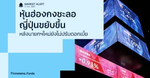 Finnomena Funds Market Alert: ตลาดหุ้นฮ่องกงร่วง 3% หลังพุ่งแรงต่อเนื่อง ฝั่งหุ้นญี่ปุ่นบวก 2% หลังนายกฯ ชี้ไม่พร้อมขึ้นดอกเบี้ย