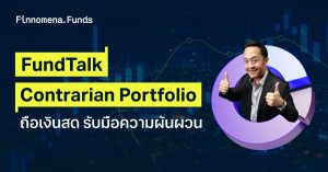 อัปเดต FundTalk Contrarian Portfolio ถือเงินสด รับมือความผันผวน