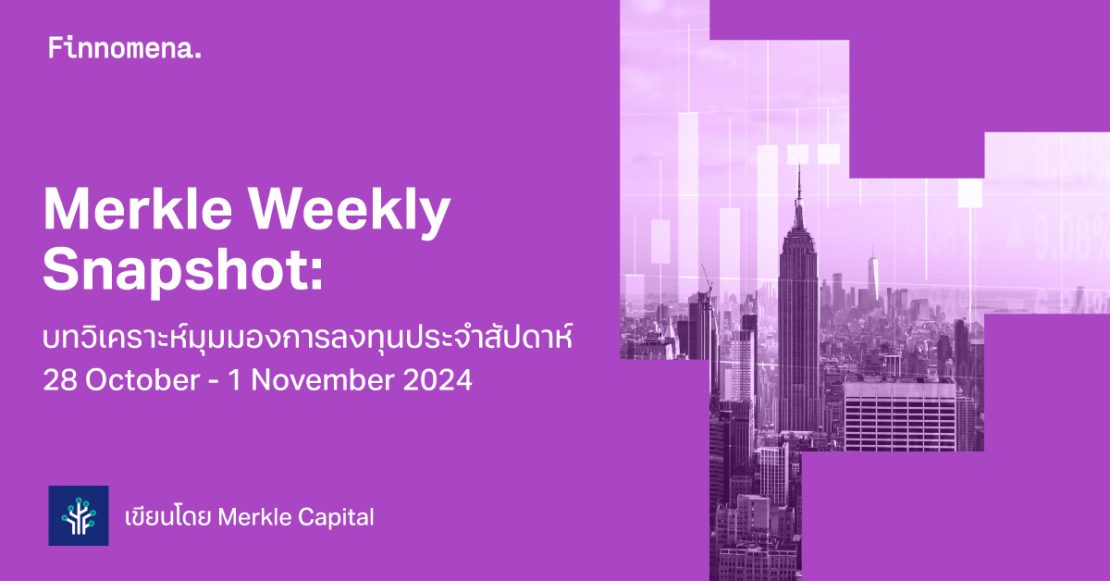 Merkle Weekly Snapshot: บทวิเคราะห์มุมมองการลงทุนประจำสัปดาห์ 28 October - 1 November 2024