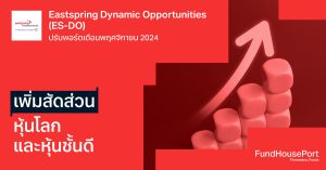 Eastspring Dynamic Opportunities (ES-DO) ปรับพอร์ตเดือนพฤศจิกายน 2024: เพิ่มสัดส่วนหุ้นโลก และหุ้นชั้นดี