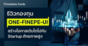 รีวิวกองทุน ONE-FINEPE-UI สร้างโอกาสเติบโตไปกับ Startup ศักยภาพสูง